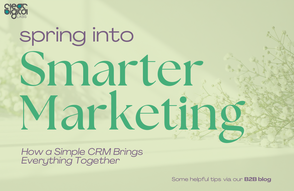 Clear Digital Labs blog hero graphic featuring soft spring florals with the headline " Spring into Smarter Marketing: How a Simple CRM Brings Everything Together."